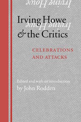 Irving Howe and the Critics: Celebrations and Attacks - Rodden, John (Introduction by)