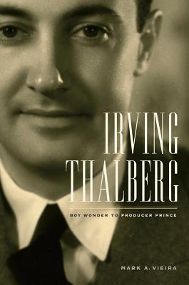 Irving Thalberg: Boy Wonder to Producer Prince - Vieira, Mark A