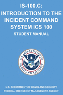 Is-100.C: Introduction to the Incident Command System, ICS 100: (Student Manual)