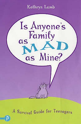 Is Anyone's Family as Mad as Mine?: A Survival Guide for Teenagers - Lamb, Kathryn