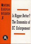 Is Bigger Better? the Economics of EC Enlargement: Monitoring European Integration 3
