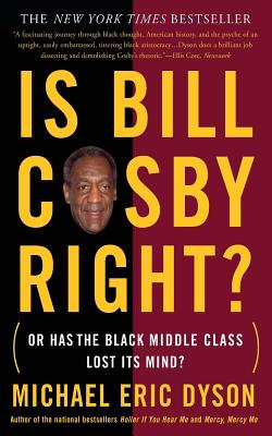 Is Bill Cosby Right?: Or Has the Black Middle Class Lost Its Mind? - Dyson, Michael Eric