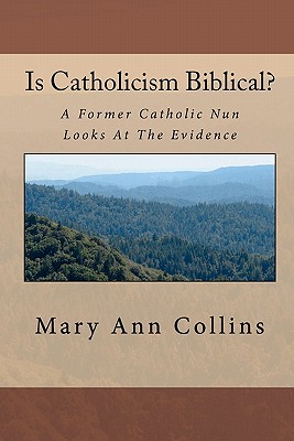 Is Catholicism Biblical?: A Former Nun Looks At The Evidence - Collins, Mary Ann