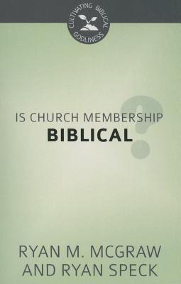 Is Church Membership Biblical? - McGraw, Ryan M, and Speck, Ryan