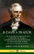 Is Davis a Traitor: ...Or Was the Secession of the Confederate States a Constitutional Right Previous to the Civil War of 1861? (Constitutional Commentaries and History) (Hardcover)