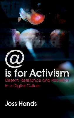 @ is for Activism: Dissent, Resistance and Rebellion in a Digital Culture - Hands, Joss