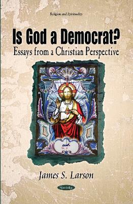 Is God a Democrat?: Essays from a Christian Perspective - Larson, James S (Editor)