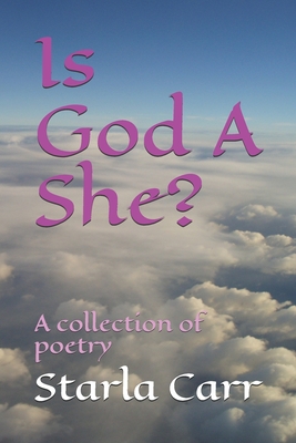 Is God A She?: A collection of poetry - Johnson, Iris (Editor), and Carr, Starla