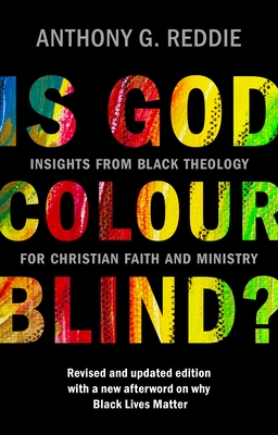 Is God Colour-Blind?: Insights from Black Theology for Christian Faith and Ministry. New Edition with an afterword on why Black Lives Matter - Reddie, Anthony G.
