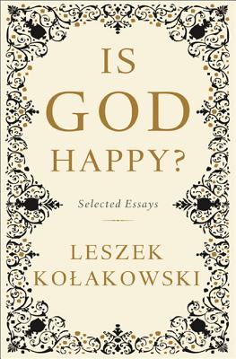 Is God Happy?: Selected Essays - Kolakowski, Leszek