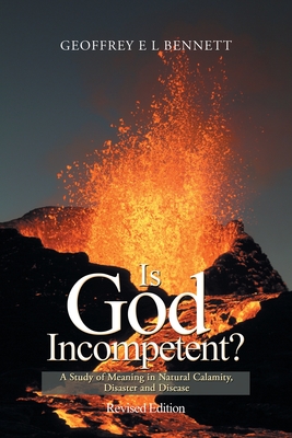 Is God Incompetent?: A Study of Meaning in Natural Calamity, Disaster and Disease - Bennett, Geoffrey E L