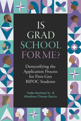Is Grad School for Me?: Demystifying the Application Process for First-Gen Bipoc Students - Martnez-Vu, Yvette, and Chavez-Garcia, Miroslava