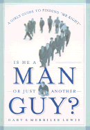 Is He a Man or Just Another Guy?: A Single Girl's Guide to Finding Mr. Right