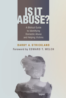 Is It Abuse?: A Biblical Guide to Identifying Domestic Abuse and Helping Victims - Strickland, Darby A