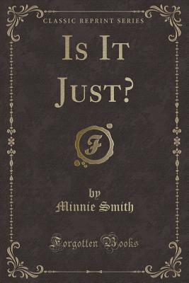 Is It Just? (Classic Reprint) - Smith, Minnie
