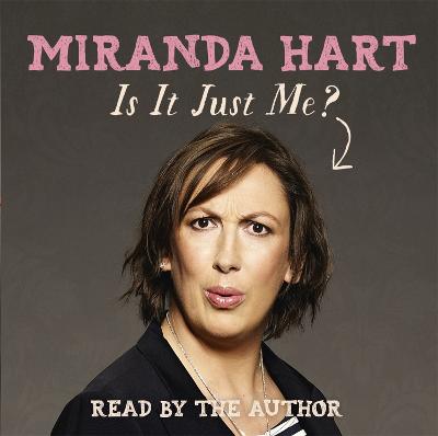 Is It Just Me?: Miranda Hart's heart-warming and feelgood Sunday Times Bestseller - Hart, Miranda (Read by)