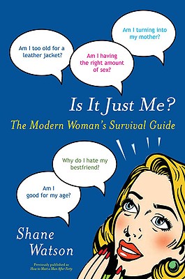Is It Just Me?: The Modern Woman's Survival Guide - Watson, Shane