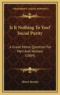 Is It Nothing to You? Social Purity: A Grave Moral Question for Men and Women (1884)