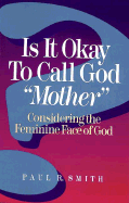 Is It Okay to Call God "Mother"?: Considering the Feminine Face of God