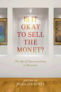 Is It Okay to Sell the Monet?: The Age of Deaccessioning in Museums