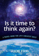 Is It Time to Think Again?: A Travel-Guide for Life's Greatest Quest