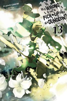 Is It Wrong to Try to Pick Up Girls in a Dungeon?, Vol. 13 (Light Novel): Volume 13 - Omori, Fujino, and Bird, Winifred (Translated by)