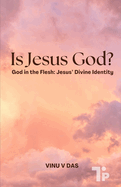Is Jesus God?: God in the Flesh: Jesus' Divine Identity