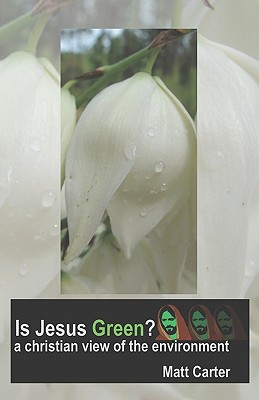Is Jesus Green?: a christian view of the environment - Carter, Matt, PhD
