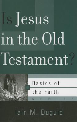 Is Jesus in the Old Testament? - Duguid, Iain M