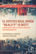 Is Justice Real When "Reality" Is Not?: Constructing Ethical Digital Environments