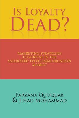 Is Loyalty Dead?: Marketing strategies to survive in the saturated telecommunication market - Quoquab, Farzana, and Mohammad, Jihad