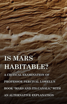 Is Mars Habitable? A Critical Examination of Professor Percival Lowell's Book "Mars and its Canals," with an Alternative Explanation - Wallace, Alfred Russel