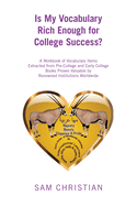 Is My Vocabulary Rich Enough for College Success?: A Workbook of Vocabulary Items Extracted from Pre-College and Early College Books Proven Valuable by Renowned Institutions Worldwide