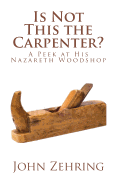 Is Not This the Carpenter?: A Peek at His Nazareth Woodshop