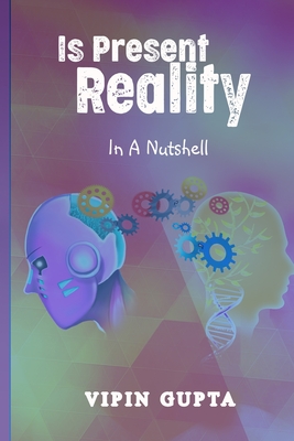 Is Present Reality: In A Nutshell - Gupta, Vipin