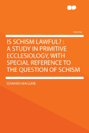 Is Schism Lawful?: A Study in Primitive Ecclesiology, with Special Reference to the Question of Schism