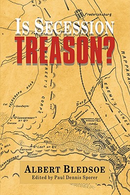 Is Secession Treason? - Bledsoe, Albert, and Sporer, Paul Dennis (Editor)