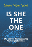 Is She THE ONE: The Secrets to Discovering Your Perfect Partner! (An Integrity Dating Success System Book)