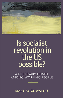 Is Socialist Revolution in the US Possible?: A Necessary Debate Among Working People - Waters, Mary-Alice