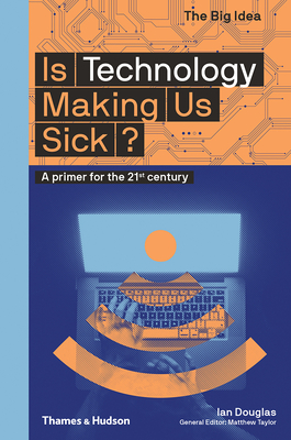 Is Technology Making Us Sick?: A primer for the 21st century - Douglas, Ian, and Taylor, Matthew (Editor)