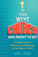 Is That What "Church" Was Meant to Be?: A Candid Look at Ministry and Fellowship in the Body of Christ