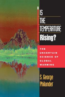 Is the Temperature Rising?: The Uncertain Science of Global Warning - Philander, S George