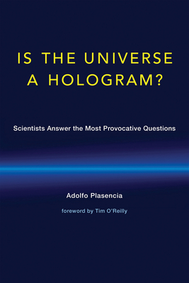 Is the Universe a Hologram?: Scientists Answer the Most Provocative Questions - Plasencia, Adolfo, and O'Reilly, Tim (Contributions by), and Cirac, Ignacio (Contributions by)