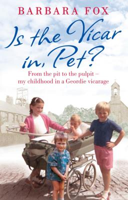 Is the Vicar in, Pet?: From the Pit to the Pulpit - My Childhood in a Geordie Vicarage - Fox, Barbara
