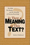 Is There a Meaning in This Text?: The Bible, the Reader, and the Morality of Literary Knowledge - Vanhoozer, Kevin J, Professor