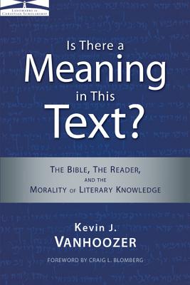 Is There a Meaning in This Text?: The Bible, the Reader, and the Morality of Literary Knowledge - Vanhoozer, Kevin J, Professor