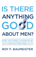 Is There Anything Good about Men?: How Cultures Flourish by Exploiting Men