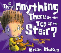 Is There Anything There at the Top of the Stair?: Poems About Being Scared