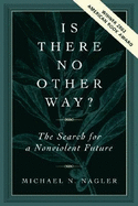 Is There No Other Way?: The Search for a Nonviolent Future - Nagler, Michael N, Professor