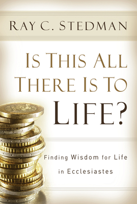 Is This All There Is to Life?: Finding Wisdom for Life in Ecclesiastes - Stedman, Ray C